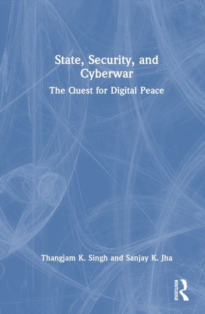 State, Security, and Cyberwar: The Quest for Digital Peace