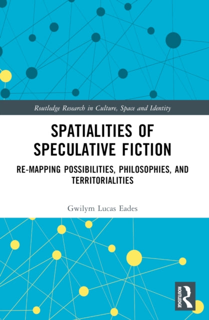 Spatialities of Speculative Fiction: Re-Mapping Possibilities, Philosophies, and Territorialities