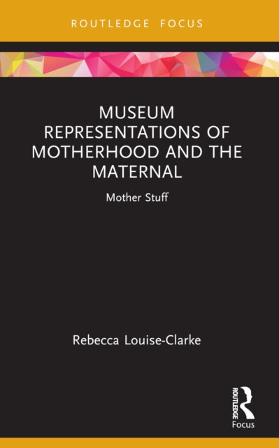 Museum Representations of Motherhood and the Maternal: Mother Stuff