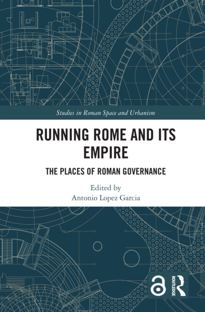 Running Rome and its Empire: The Places of Roman Governance