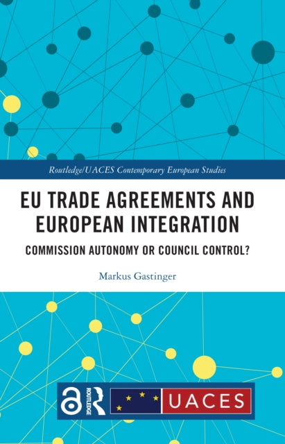 EU Trade Agreements and European Integration: Commission Autonomy or Council Control?