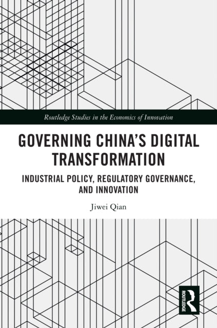 Governing China's Digital Transformation: Industrial Policy, Regulatory Governance, and Innovation