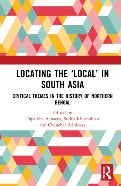 Locating the ‘Local’ in South Asia: Critical Themes in the History of Northern Bengal