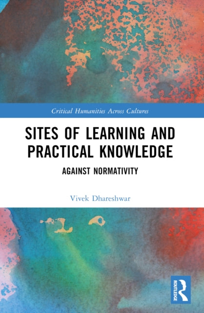 Sites of Learning and Practical Knowledge: Against Normativity