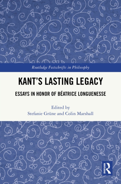 Kant’s Lasting Legacy: Essays in Honor of Beatrice Longuenesse