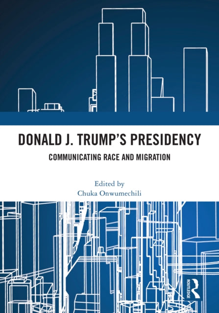 Donald J. Trump's Presidency: Communicating Race and Migration