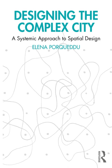 Designing the Complex City: A Systemic Approach to Spatial Design