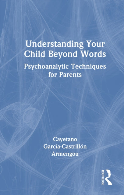 Understanding Your Child Beyond Words: Psychoanalytic Techniques for Parents