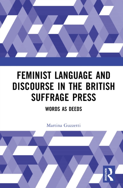 Feminist Language and Discourse in the British Suffrage Press: Words as Deeds