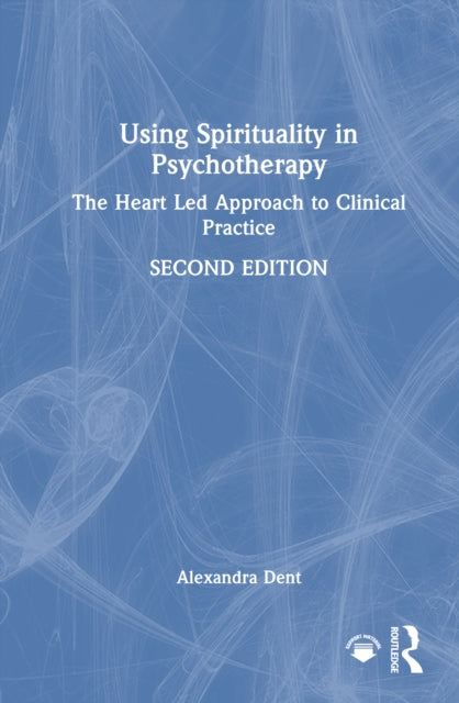 Using Spirituality in Psychotherapy: The Heart Led Approach to Clinical Practice
