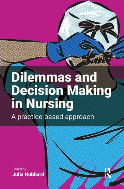 Dilemmas and Decision Making in Nursing: A Practice-based Approach