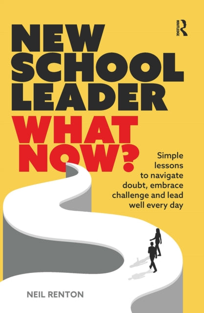 New School Leader: What Now?: Simple lessons to navigate doubt, embrace challenge and lead well every day