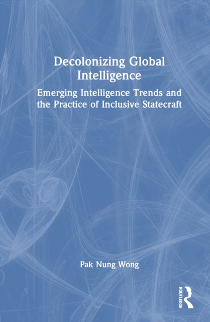 Decolonizing Global Intelligence: Emerging Intelligence Trends and the Practice of Inclusive Statecraft