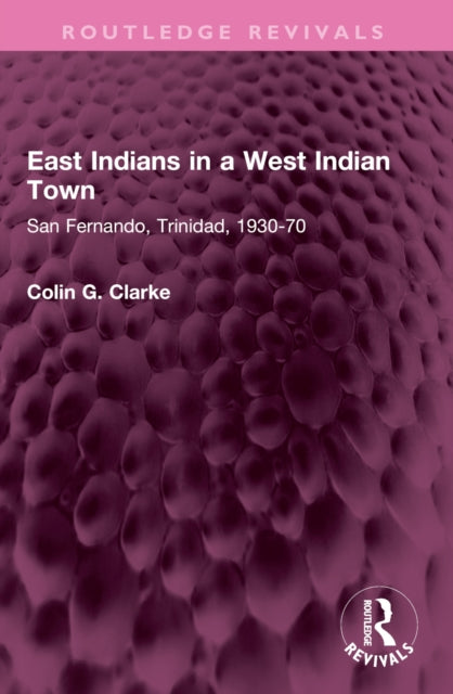 East Indians in a West Indian Town: San Fernando, Trinidad, 1930-70