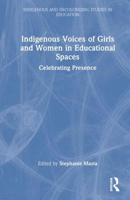 Indigenous Voices of Girls and Women in Educational Spaces: Celebrating Presence