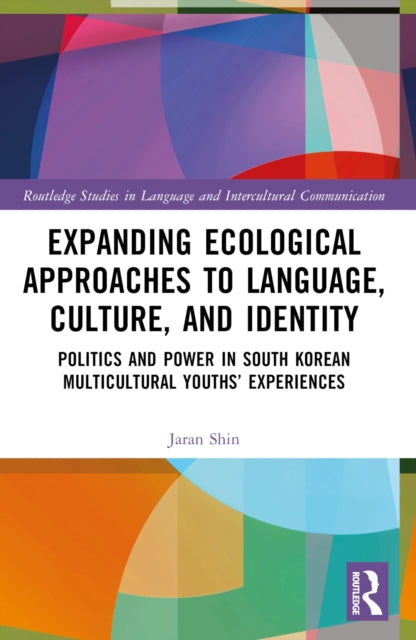 Expanding Ecological Approaches to Language, Culture, and Identity: Politics and Power in South Korean Multicultural Youths’ Experiences