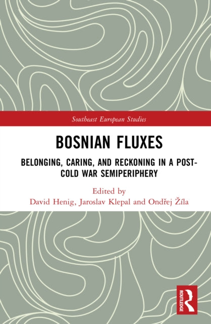 Bosnian Fluxes: Belonging, Caring, and Reckoning in a Post-Cold War Semiperiphery