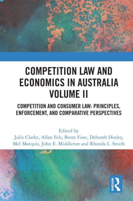 Competition Law and Economics in Australia, Volume II: Competition and Consumer Law: Principles, Enforcement, and Comparative Perspectives