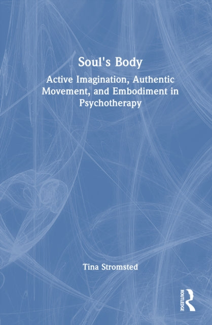 Soul's Body: Active Imagination, Authentic Movement, and Embodiment in Psychotherapy
