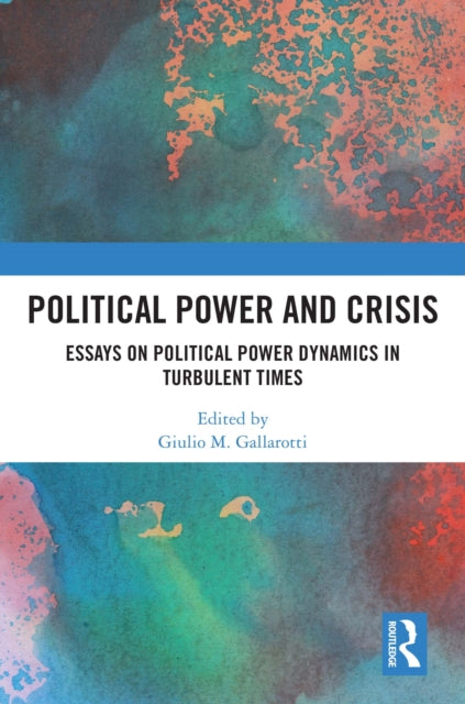 Political Power and Crisis: Essays on Political Power Dynamics in Turbulent Times