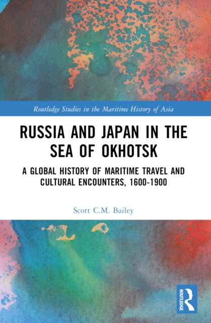 Russia and Japan in the Sea of Okhotsk: A Global History of Maritime Travel and Cultural Encounters, 1600-1900