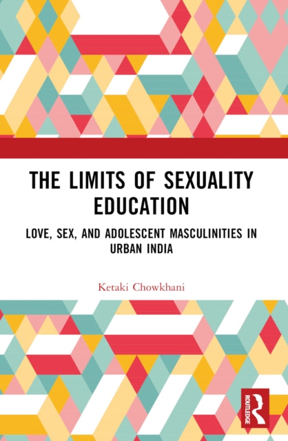 The Limits of Sexuality Education: Love, Sex, and Adolescent Masculinities in Urban India