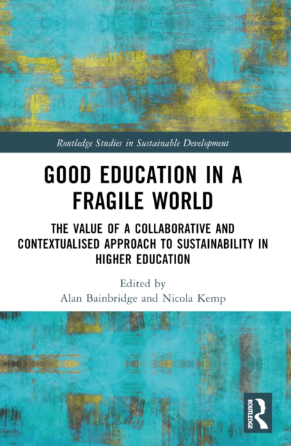 Good Education in a Fragile World: The Value of a Collaborative and Contextualised Approach to Sustainability in Higher Education