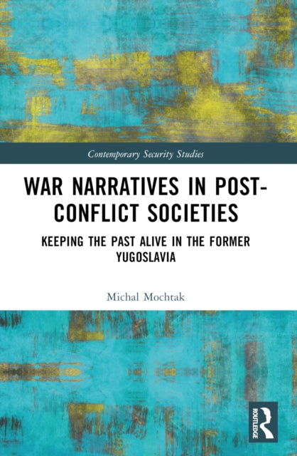 War Narratives in Post-Conflict Societies: Keeping the Past Alive in the former Yugoslavia