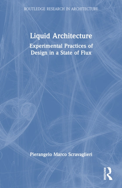 Liquid Architecture: Experimental Practices of Design in a State of Flux