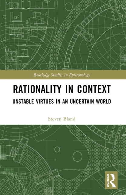 Rationality in Context: Unstable Virtues in an Uncertain World