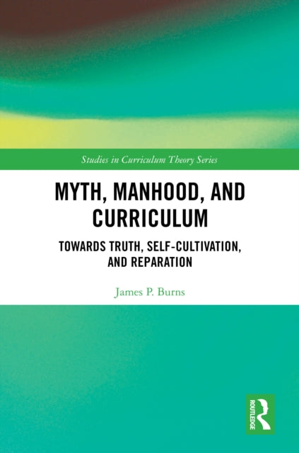 Myth, Manhood, and Curriculum: Towards Truth, Self-Cultivation, and Reparation