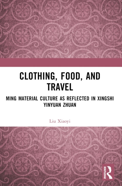 Clothing, Food, and Travel: Ming Material Culture as Reflected in Xingshi Yinyuan Zhuan