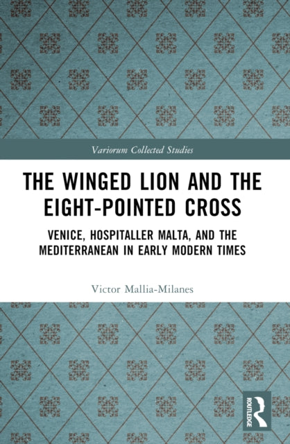 The Winged Lion and the Eight-Pointed Cross: Venice, Hospitaller Malta, and the Mediterranean in Early Modern Times