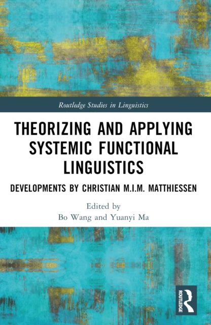Theorizing and Applying Systemic Functional Linguistics: Developments by Christian M.I.M. Matthiessen
