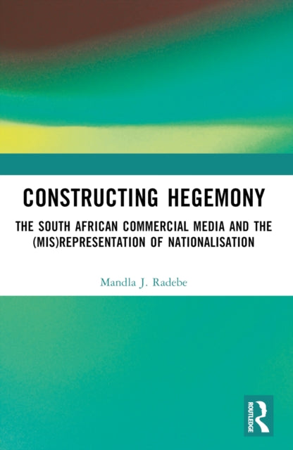 Constructing Hegemony: The South African Commercial Media and the (Mis)Representation of Nationalisation