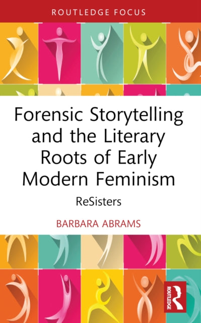 Forensic Storytelling and the Literary Roots of Early Modern Feminism: ReSisters