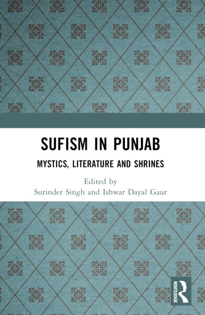 Sufism in Punjab: Mystics, Literature and Shrines