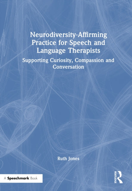 Neurodiversity-Affirming Practice for Speech and Language Therapists: Supporting Curiosity, Compassion and Conversation