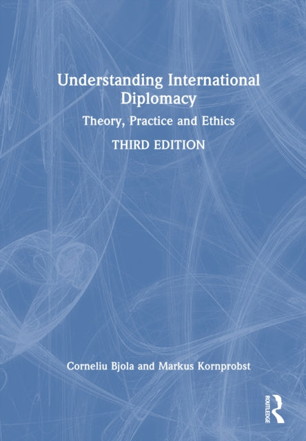 Understanding International Diplomacy: Theory, Practice and Ethics