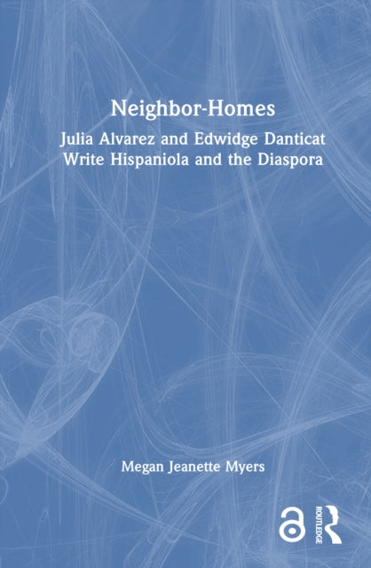 Neighbor-Homes: Julia Alvarez and Edwidge Danticat Write Hispaniola and the Diaspora