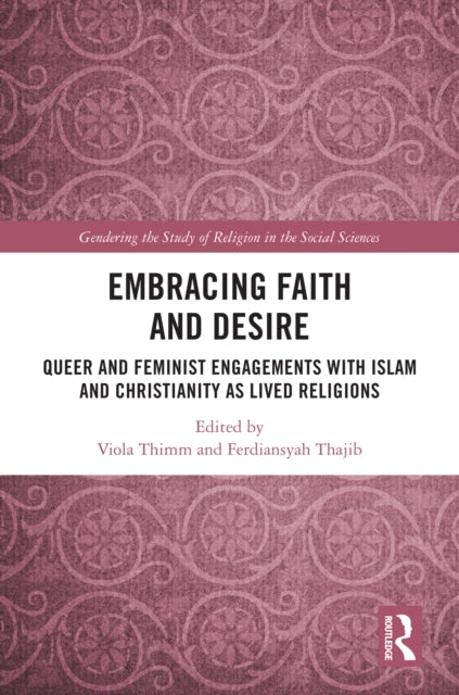 Embracing Faith and Desire: Queer and Feminist Engagements with Islam and Christianity as Lived Religions