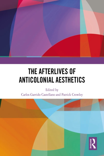 The Afterlives of Anticolonial Aesthetics