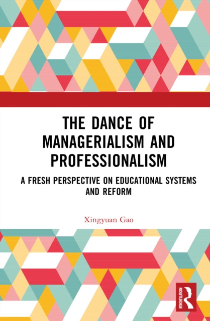 The Dance of Managerialism and Professionalism: A Fresh Perspective on Educational Systems and Reform
