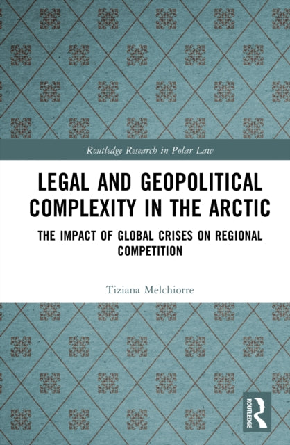 Legal and Geopolitical Complexity in the Arctic: The Impact of Global Crises on Regional Competition