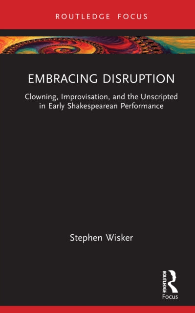 Embracing Disruption: Clowning, Improvisation, and the Unscripted in Early Shakespearean Performance