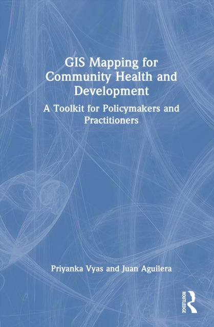 GIS Mapping for Community Health and Development: A Toolkit for Policymakers and Practitioners