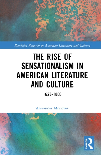 The Rise of Sensationalism in American Literature and Culture: 1620-1860