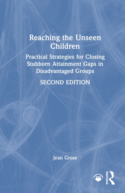 Reaching the Unseen Children: Practical Strategies for Closing Stubborn Attainment Gaps in Disadvantaged Groups