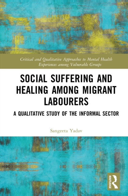 Social Suffering and Healing among Migrant Labourers: A Qualitative Study of the Informal Sector