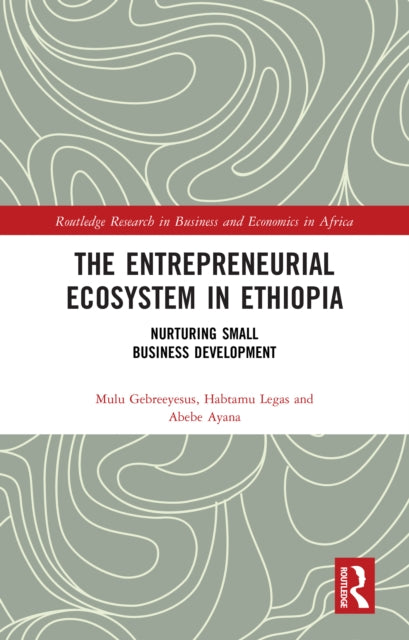 The Entrepreneurial Ecosystem in Ethiopia: Nurturing Small Business Development